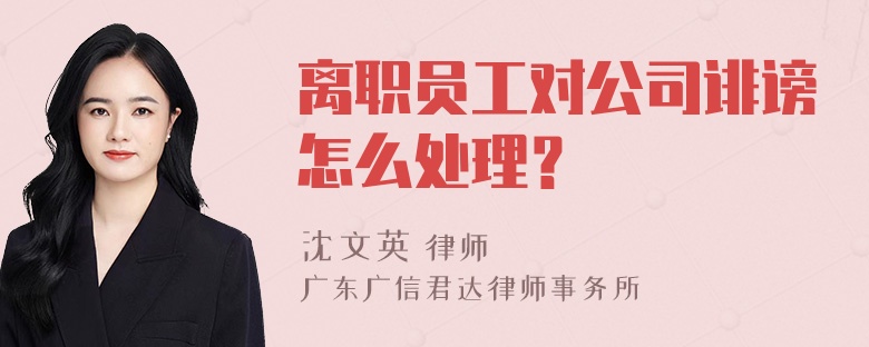 离职员工对公司诽谤怎么处理？