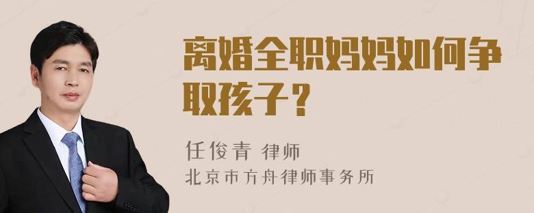 离婚全职妈妈如何争取孩子？