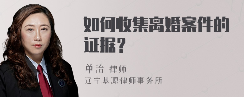 如何收集离婚案件的证据？