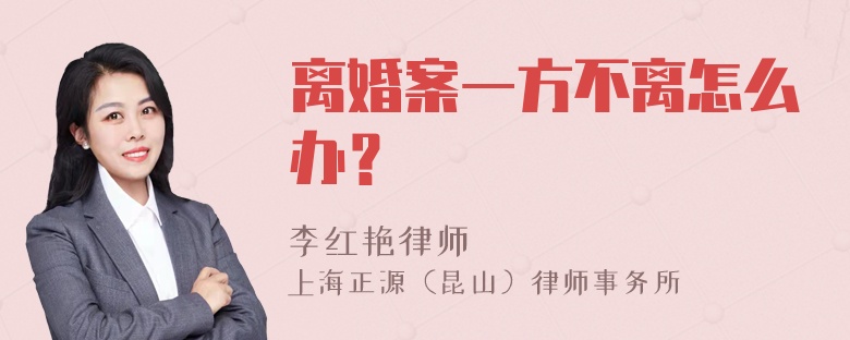 离婚案一方不离怎么办？