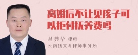 离婚后不让见孩子可以拒付抚养费吗