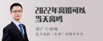 2022年离婚可以当天离吗