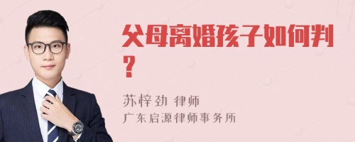 父母离婚孩子如何判？