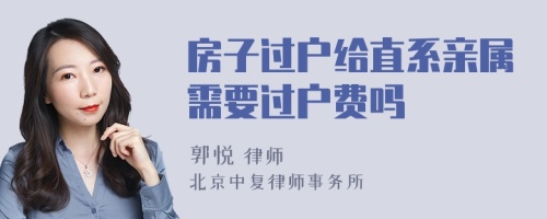 房子过户给直系亲属需要过户费吗