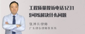 工程质量投诉电话12319可以解决什么问题