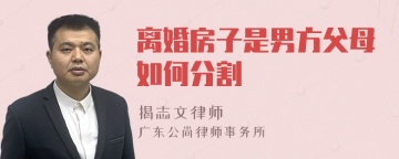 离婚房子是男方父母如何分割