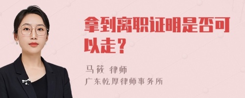 拿到离职证明是否可以走？