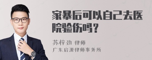 家暴后可以自己去医院验伤吗？