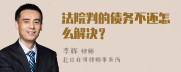 法院判的债务不还怎么解决？