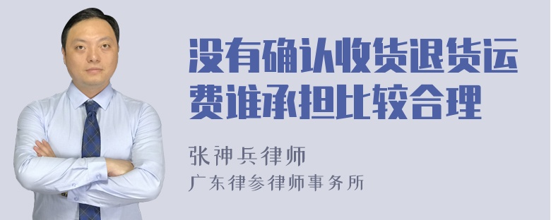 没有确认收货退货运费谁承担比较合理