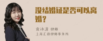 没结婚证是否可以离婚？