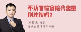 不认罪检察院会出量刑建议吗？