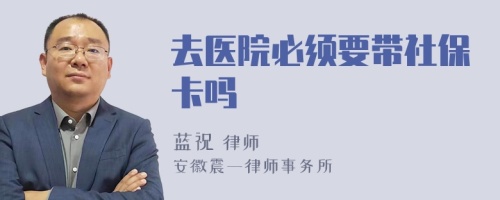 去医院必须要带社保卡吗