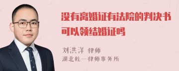 没有离婚证有法院的判决书可以领结婚证吗