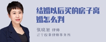 结婚以后买的房子离婚怎么判