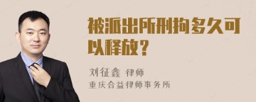 被派出所刑拘多久可以释放？