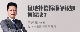 征地补偿标准争议如何解决？