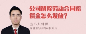 公司解除劳动合同赔偿金怎么发放？