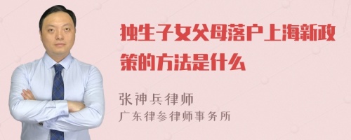 独生子女父母落户上海新政策的方法是什么