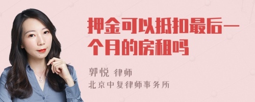 押金可以抵扣最后一个月的房租吗