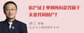 房产证上单独所有是否属于夫妻共同财产？