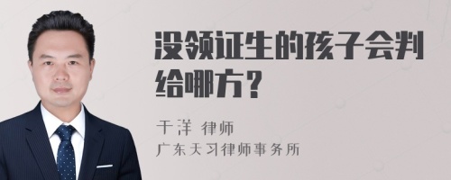 没领证生的孩子会判给哪方？