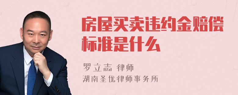 房屋买卖违约金赔偿标准是什么