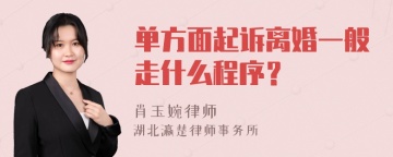 单方面起诉离婚一般走什么程序？