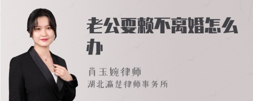 老公耍赖不离婚怎么办