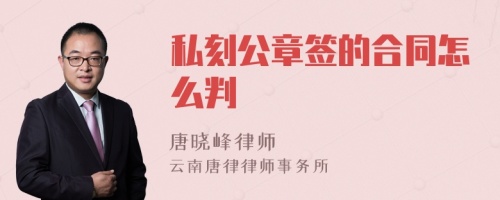 私刻公章签的合同怎么判