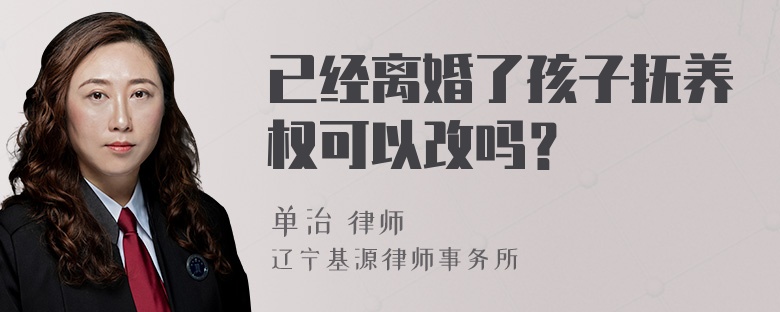 已经离婚了孩子抚养权可以改吗？