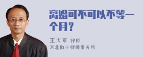 离婚可不可以不等一个月？