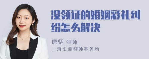 没领证的婚姻彩礼纠纷怎么解决