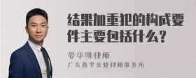 结果加重犯的构成要件主要包括什么？