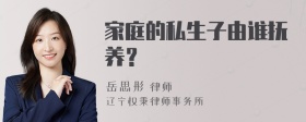 家庭的私生子由谁抚养？