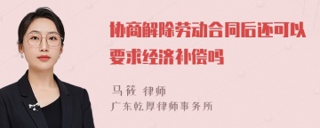 协商解除劳动合同后还可以要求经济补偿吗