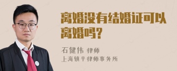 离婚没有结婚证可以离婚吗?