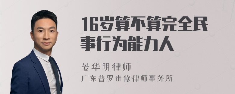 16岁算不算完全民事行为能力人