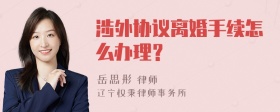 涉外协议离婚手续怎么办理？