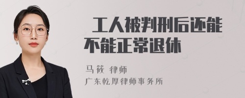  工人被判刑后还能不能正常退休