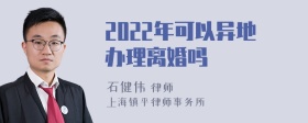 2022年可以异地办理离婚吗