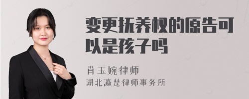 变更抚养权的原告可以是孩子吗