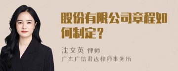 股份有限公司章程如何制定？