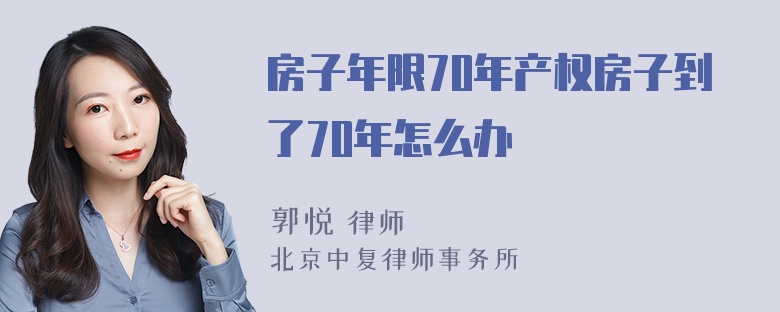 房子年限70年产权房子到了70年怎么办