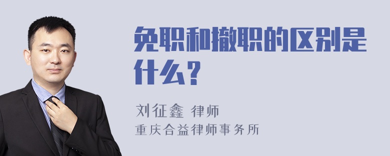 免职和撤职的区别是什么？