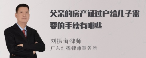 父亲的房产证过户给儿子需要的手续有哪些