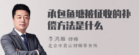 承包鱼塘被征收的补偿方法是什么