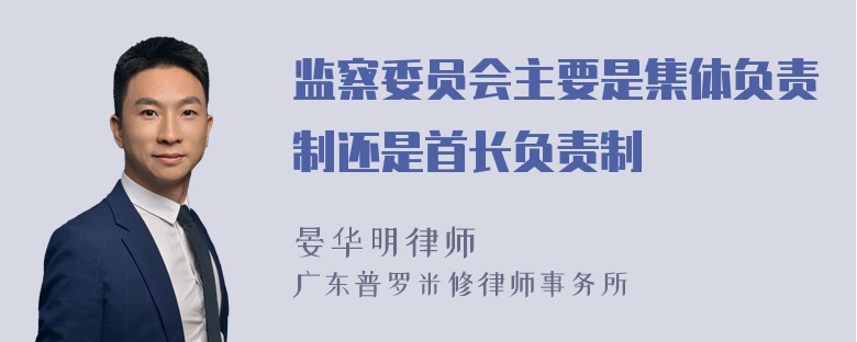 监察委员会主要是集体负责制还是首长负责制