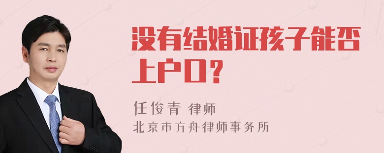 没有结婚证孩子能否上户口？