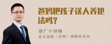 爸妈把孩子送人养犯法吗？